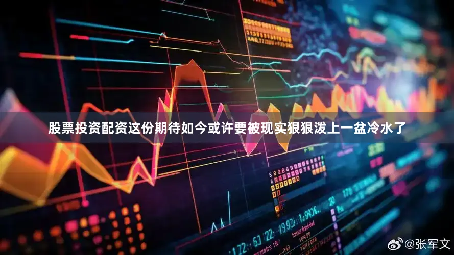 股票投资配资这份期待如今或许要被现实狠狠泼上一盆冷水了