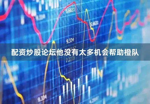 配资炒股论坛他没有太多机会帮助橙队